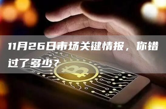 11月26日市场关键情报，你错过了多少？