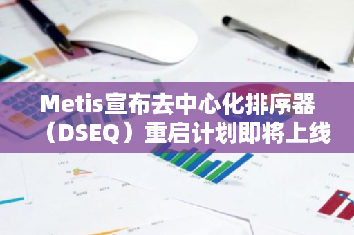 Metis宣布去中心化排序器（DSEQ）重启计划即将上线