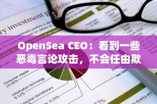 OpenSea CEO：看到一些恶毒言论攻击，不会任由欺负