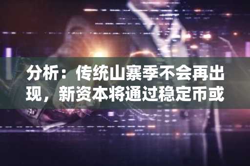 分析：传统山寨季不会再出现，新资本将通过稳定币或广泛采用的altcoin流动