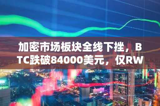加密市场板块全线下挫，BTC跌破84000美元，仅RWA板块相对坚挺