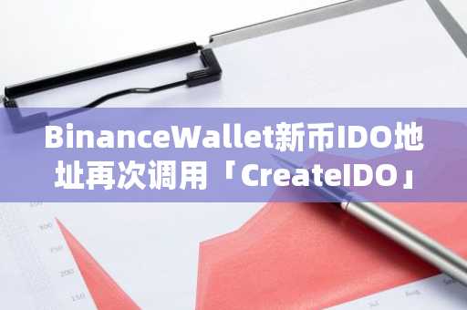 BinanceWallet新币IDO地址再次调用「CreateIDO」合约，解析结果为PUMP