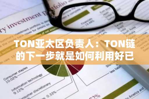 TON亚太区负责人：TON链的下一步就是如何利用好已经沉淀在上面的资金
