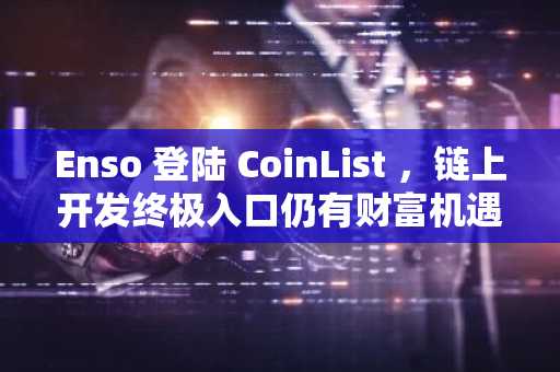Enso 登陆 CoinList ，链上开发终极入口仍有财富机遇？